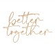 Napis na ściankę Better Together sklejka 90